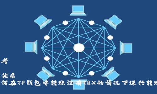 思考

的优质  
如何在TP钱包中转账没有TRX的情况下进行转账？