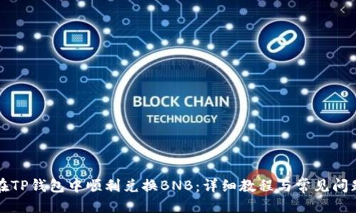 优质

如何在TP钱包中顺利兑换BNB：详细教程与常见问题解析