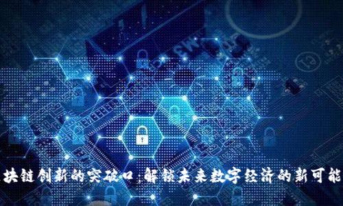 区块链创新的突破口：解锁未来数字经济的新可能性